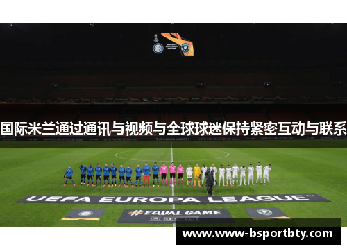 国际米兰通过通讯与视频与全球球迷保持紧密互动与联系