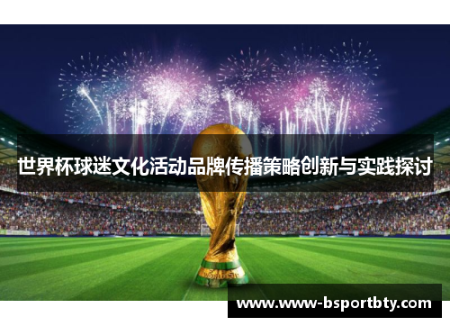 世界杯球迷文化活动品牌传播策略创新与实践探讨