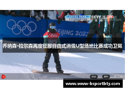乔纳森·拉尔森再度征服自由式滑雪U型场地比赛成功卫冕