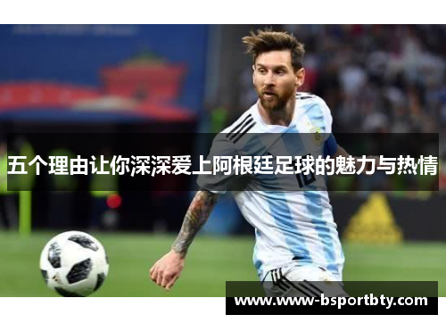 五个理由让你深深爱上阿根廷足球的魅力与热情