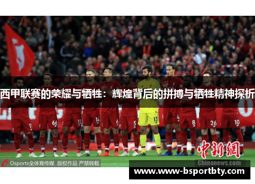 西甲联赛的荣耀与牺牲：辉煌背后的拼搏与牺牲精神探析