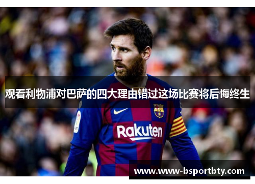 观看利物浦对巴萨的四大理由错过这场比赛将后悔终生