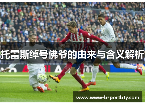 托雷斯绰号佛爷的由来与含义解析