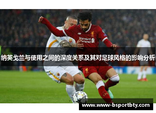 纳英戈兰与使用之间的深度关系及其对足球风格的影响分析 纳英戈兰与使用之间的深度关系及其对足球风格的影响分析