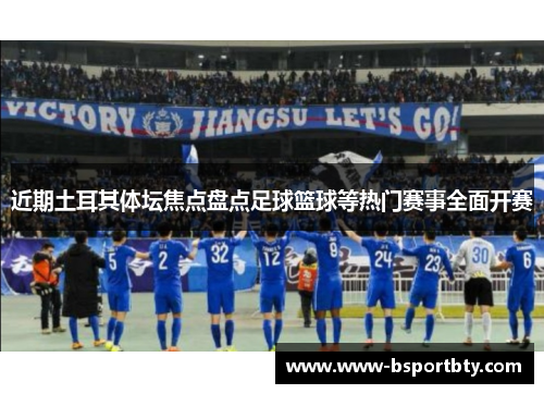 近期土耳其体坛焦点盘点足球篮球等热门赛事全面开赛